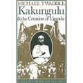 Kakungulu and the Creation of Uganda, 1868-1928: 1868-1928