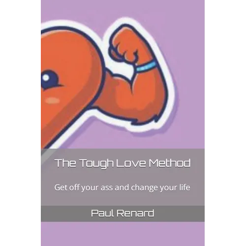 The Tough Love Method: Get off your ass and change your life