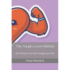 The Tough Love Method: Get off your ass and change your life - Paperback