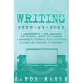 Writing: Step-by-Step - 6 Manuscripts in 1 Book, Including: How to Write a Novel, How to Write a Screenplay, Outlining, Story S