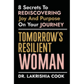 Tomorrow's Resilient Woman: 8 Secrets To Rediscovering Joy & Purpose On Your Journey: 8 Secrets