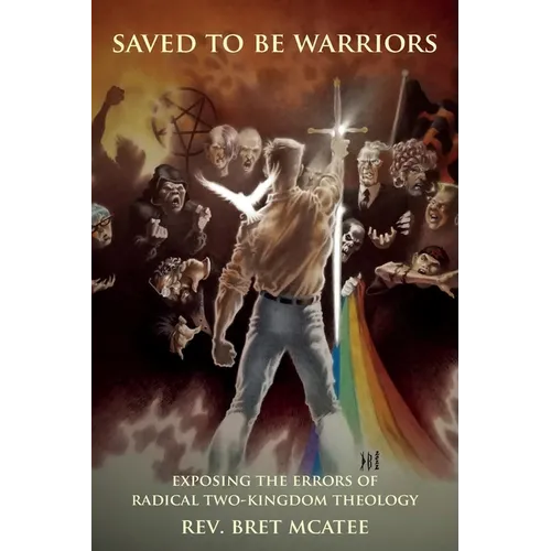 Saved to be Warriors: Exposing the Errors of Radical Two-Kingdom Theology