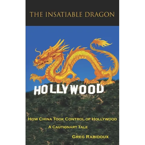 The Insatiable Dragon: How China Took Control of Hollywood - A Cautionary Tale