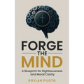 Forge the Mind: A Blueprint for Righteousness and Moral Clarity