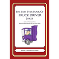 The Best Ever Book of Truck Driver Jokes: Lots and Lots of Jokes Specially Repurposed for You-Know-Who