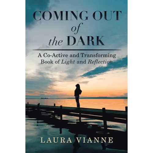 Coming out of the Dark: A Co-Active and Transforming Book of Light and Reflection