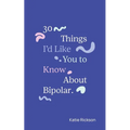 30 Things I'd Like You to Know About Bipolar