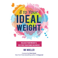 8 to Your Ideal Weight: Release Your Weight & Restore Your Power in 8 Weeks (Clean Eating, Healthy Lifestyle, Lose Weight, Body Kindness, Weight Loss