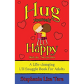 Hug Yourself Happy (Kids do - So can you, A Life-changing L'il Snuggle Book For Adults)