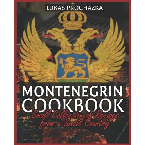 Montenegrin Cookbook: Small Collection of Recipes from a Small Country