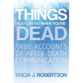 Things You Can Do When You're Dead!: True Accounts of After Death Communication