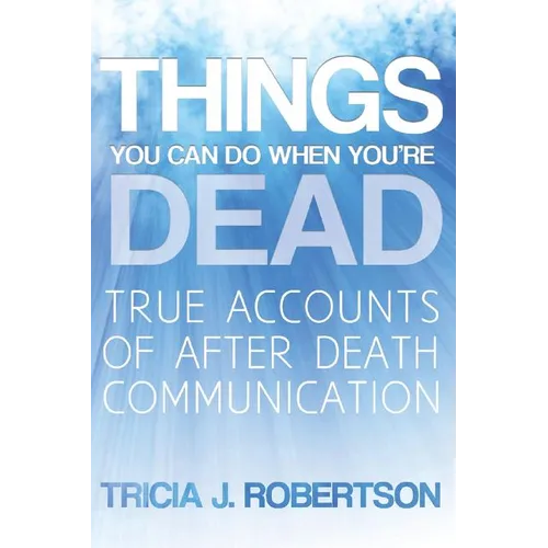 Things You Can Do When You're Dead!: True Accounts of After Death Communication