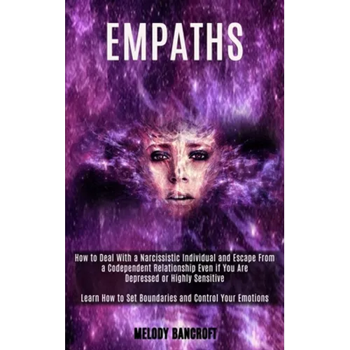 Empath: How to Deal With a Narcissistic Individual and Escape From a Codependent Relationship Even if You Are Depressed or Highly Sensitive (Learn How