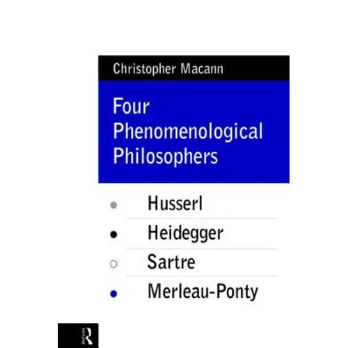 Four Phenomenological Philosophers: Husserl, Heidegger, Sartre, Merleau-Ponty