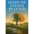 Seeds My Father Planted: The Garden He Cultivated In Me