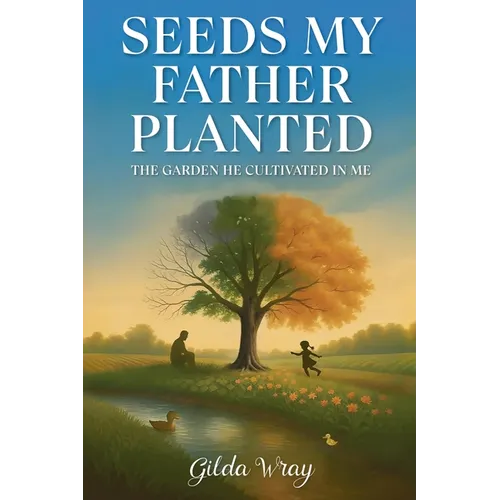 Seeds My Father Planted: The Garden He Cultivated In Me