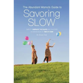 The Abundant Mama's Guide to Savoring Slow: Simplify, Embrace the Chaos and Discover an Abundance of Time at Home
