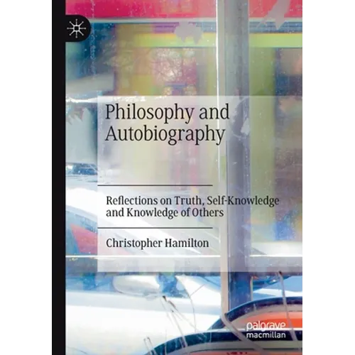 Philosophy and Autobiography: Reflections on Truth, Self-Knowledge and Knowledge of Others