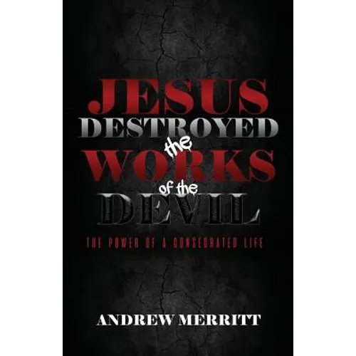 Jesus Destroyed the Works of the Devil: The Power of a Consecrated Life