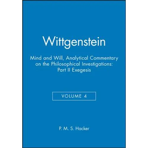 Wittgenstein, Part II: Exegesis §§428-693: Mind and Will: Volume 4 of an Analytical Commentary on the Philosophical Investigations