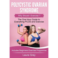 Polycystic Ovarian Syndrome: Why Should I Exercise? the One Hour Guide to Everything Pcos and Exercise