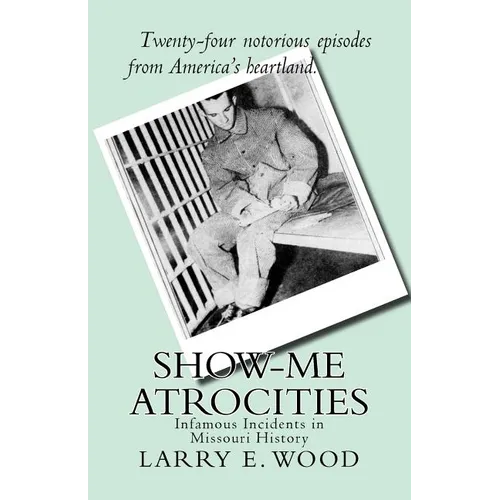 Show-Me Atrocities: Infamous Incidents in Missouri History