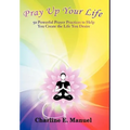 Pray Up Your Life: 50 Powerful Prayer Practices to Help You Create the Life That You Desire