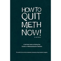 How to Quit Meth Now: A Self-Help Guide to Kicking Your Meth or Cocaine Addiction
