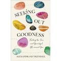 Seeking Out Goodness: Finding the True and Beautiful All Around You