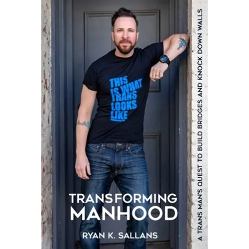 Transforming Manhood: A trans man's quest to build bridges and knock down walls