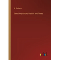 Saint Chrysostom, his Life and Times