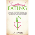 Emotional Eating: Overcome Your Eating Disorder and Stop Overeating Through Meditation and Intuitive Eating, Binge No More