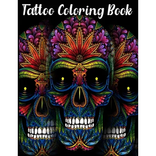 Tattoo Coloring Book: An Adult Coloring Book with Awesome, Sexy, and Relaxing Tattoo Designs for Men and Women Tattoo Coloring Books for Adults
