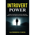 Introvert Power: Achieve Happiness in Life by Applying Simple Success Principles for Introverts