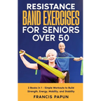 Resistance Band Exercises for Seniors Over 50: 2 Books in 1 - Simple Workouts to Build Strength, Energy, Mobility, and Stability - Paperback