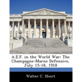 A.E.F. in the World War: The Champagne-Marne Defensive, July 15-18, 1918