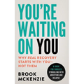 You're Waiting On You: A Guide For Families Struggling With Addiction and Relapse