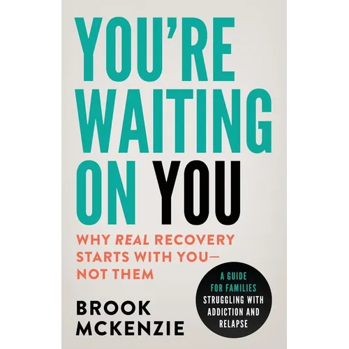 You're Waiting On You: A Guide For Families Struggling With Addiction and Relapse