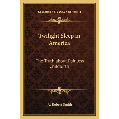 Twilight Sleep in America: The Truth about Painless Childbirth
