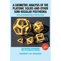 A Geometric Analysis of the Platonic Solids and Other Semi-Regular Polyhedra: With an Introduction to the Phi Ratio, 2nd Edition
