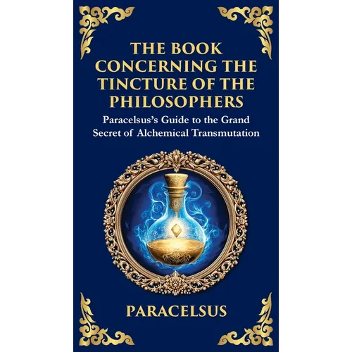 The Book Concerning the Tincture of the Philosophers: Unlocking the Secrets of Alchemical Transformation (Deluxe Hardbound Edition)