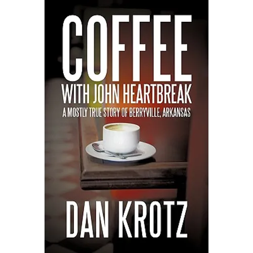 Coffee with John Heartbreak: A Mostly True Story of Berryville, Arkansas
