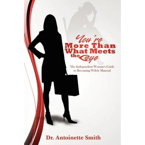 You're More Than What Meets The Eye: The Independent Woman's Guide To Becoming Wifely Material