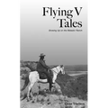Flying V Tales: Growing Up on the Matador Ranch