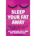 Sleep Your Fat Away: Train Your Brain to Lose Weight Effortlessly