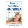 Beauty Secrets for Older Women: How to Look Young and Stay Beautiful