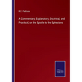 A Commentary, Explanatory, Doctrinal, and Practical, on the Epistle to the Ephesians
