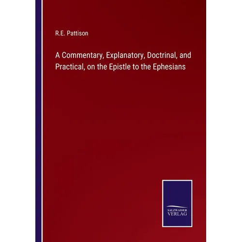 A Commentary, Explanatory, Doctrinal, and Practical, on the Epistle to the Ephesians