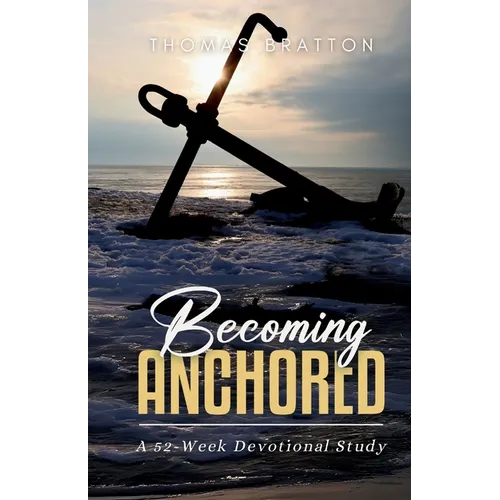 Becoming Anchored: 52 Devotionals of Hope for Strengthening Your Faith and Trust in God