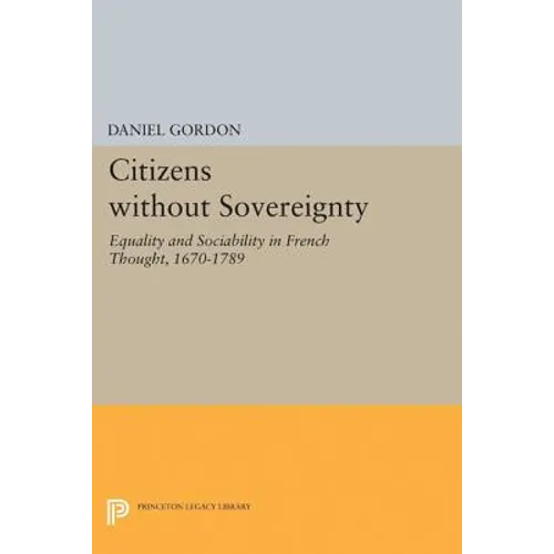 Citizens Without Sovereignty: Equality and Sociability in French Thought, 1670-1789